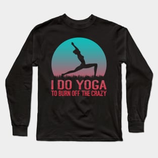 I Do Yoga To Burn Off The Crazy Long Sleeve T-Shirt